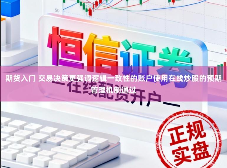 期货入门 交易决策更强调逻辑一致性的账户使用在线炒股的预期管理机制通过