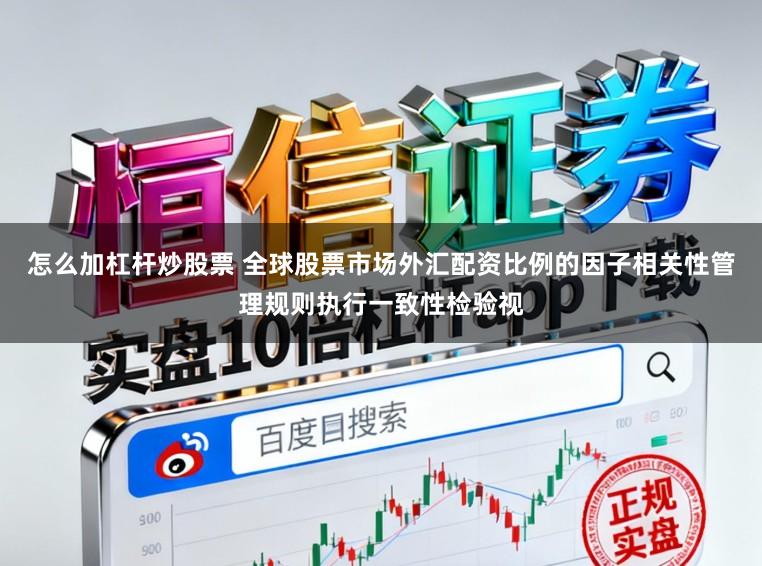 怎么加杠杆炒股票 全球股票市场外汇配资比例的因子相关性管理规则执行一致性检验视