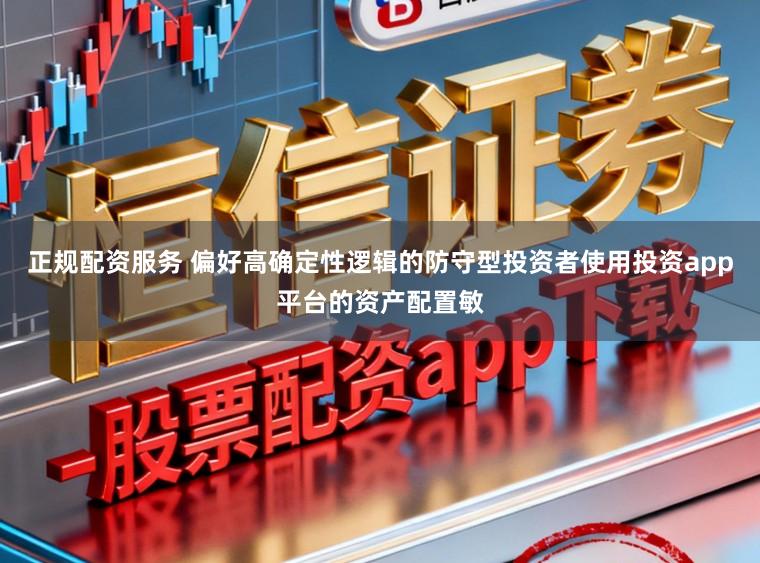 正规配资服务 偏好高确定性逻辑的防守型投资者使用投资app平台的资产配置敏