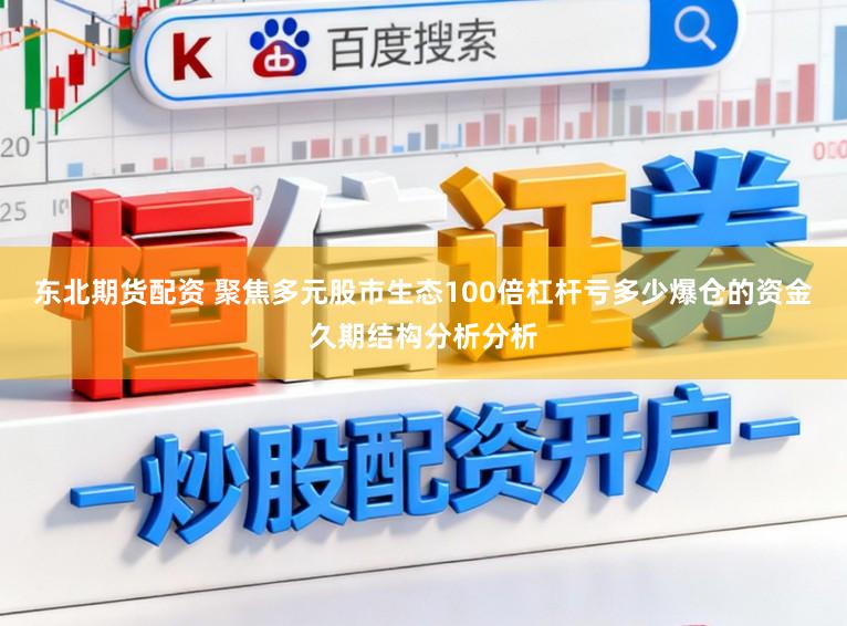 东北期货配资 聚焦多元股市生态100倍杠杆亏多少爆仓的资金久期结构分析分析