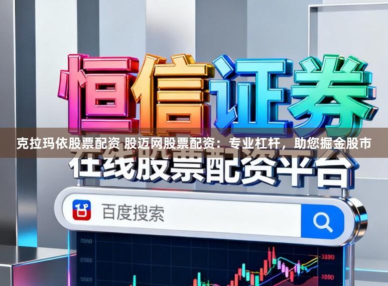 克拉玛依股票配资 股迈网股票配资：专业杠杆，助您掘金股市