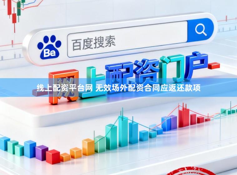 线上配资平台网 无效场外配资合同应返还款项