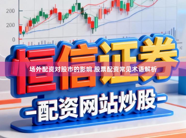场外配资对股市的影响 股票配资常见术语解析