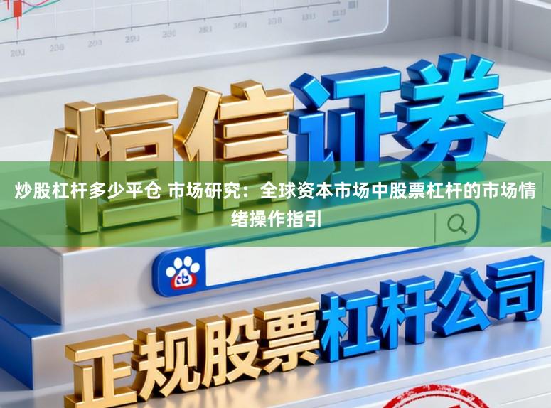 炒股杠杆多少平仓 市场研究:全球资本市场中股票杠杆的市场情绪操作指引