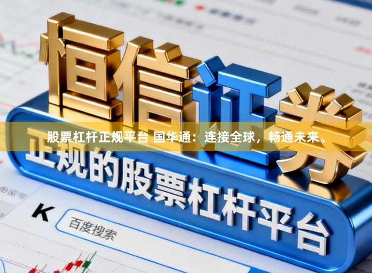 股票杠杆正规平台 国华通：连接全球，畅通未来。