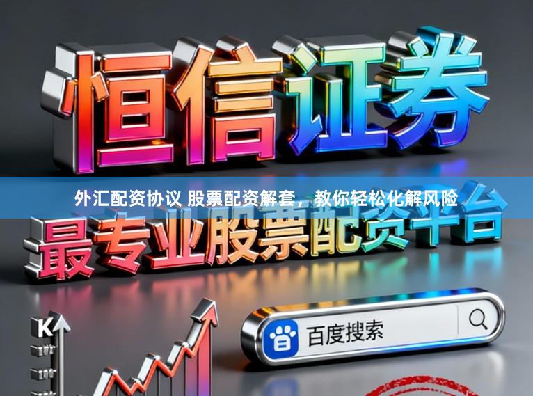 外汇配资协议 股票配资解套，教你轻松化解风险