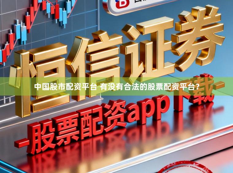中国股市配资平台 有没有合法的股票配资平台？