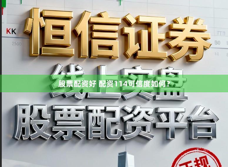 股票配资好 配资114可信度如何？