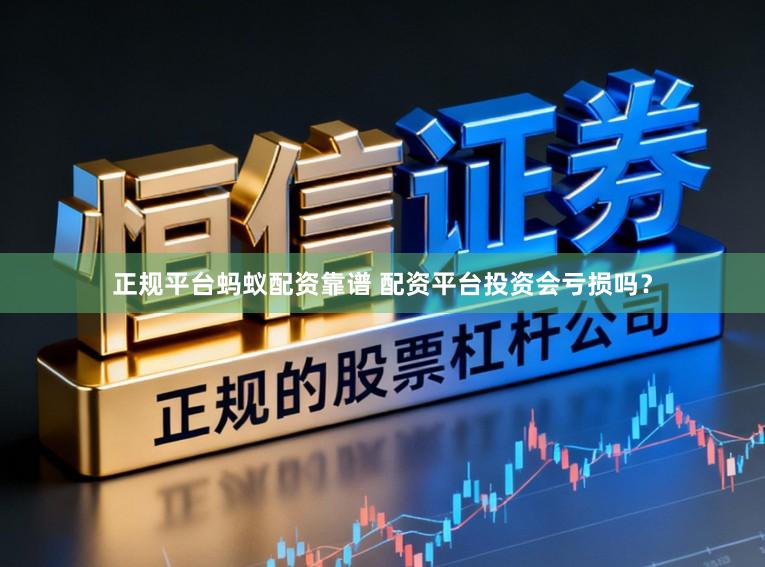 正规平台蚂蚁配资靠谱 配资平台投资会亏损吗？