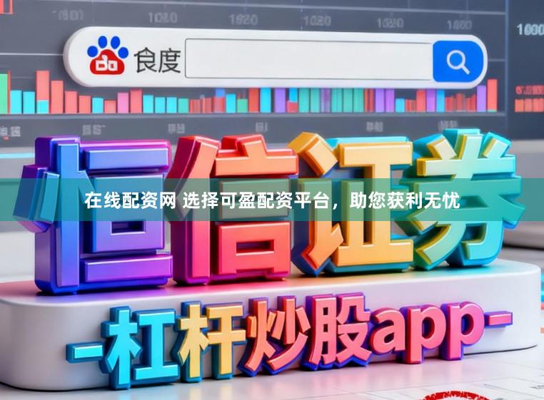 在线配资网 选择可盈配资平台，助您获利无忧